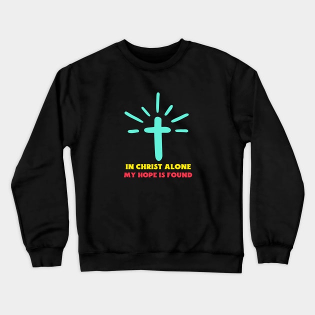 In Christ Alone My Hope Is Found - Christian Saying Crewneck Sweatshirt by All Things Gospel